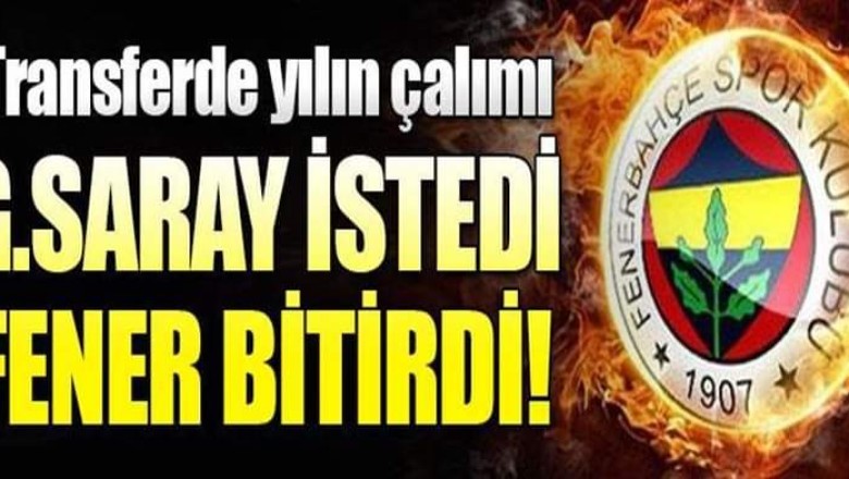 Yılın transfer çalımı Galatasaray istedi Fenerbahçe aldı